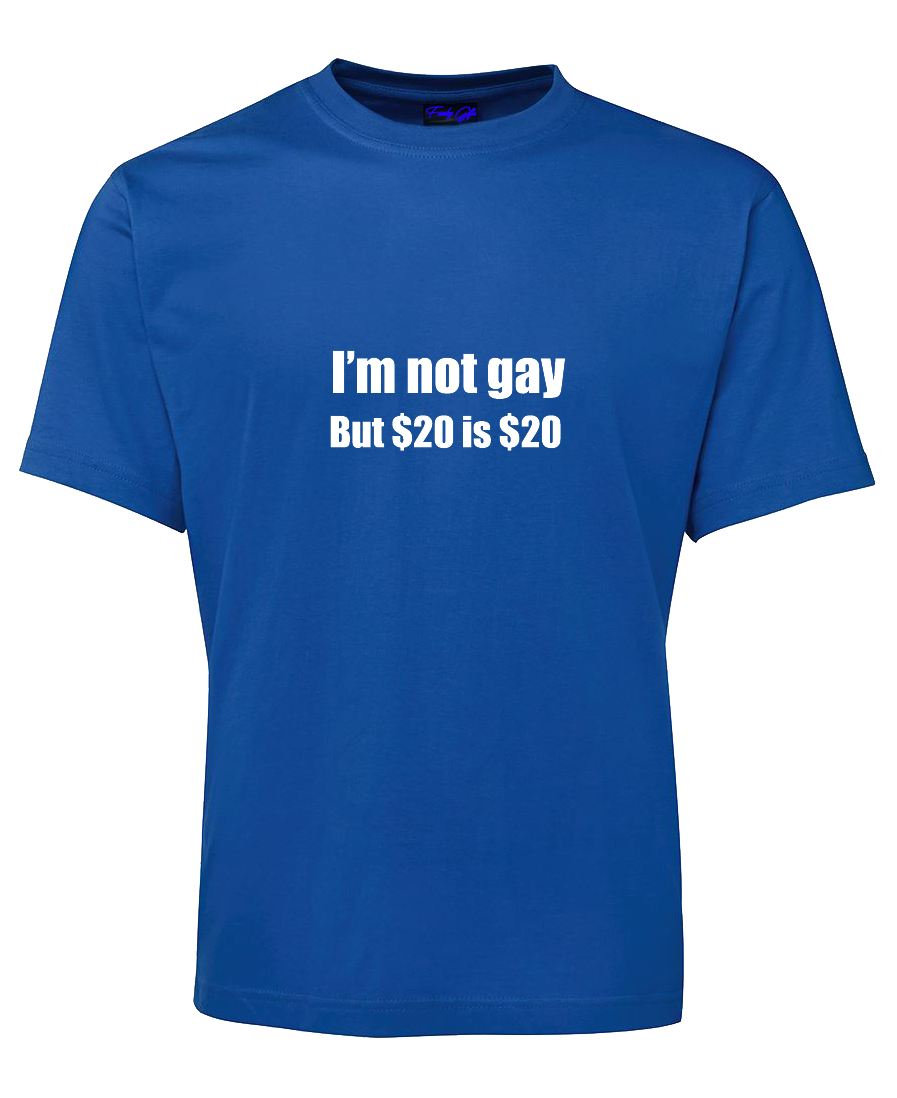 I am not gay but $20 is $20 Funny T-Shirt