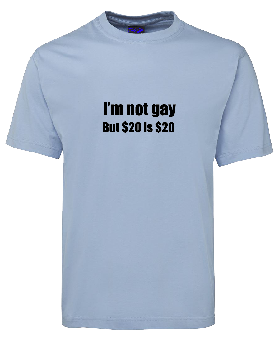 I am not gay but $20 is $20 Funny T-Shirt