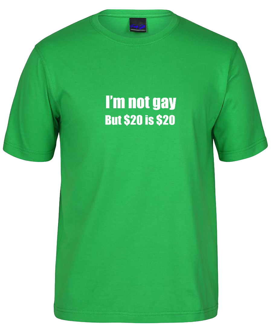 I am not gay but $20 is $20 Funny T-Shirt